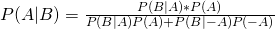 P(A|B) = \frac{P(B|A)*P(A)}{P(B|A)P(A) + P(B|-A)P(-A)}