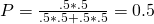 P = \frac{.5*.5}{.5*.5 + .5*.5} = 0.5